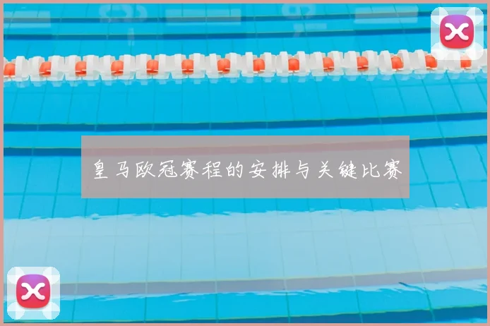 皇马欧冠赛程的安排与关键比赛